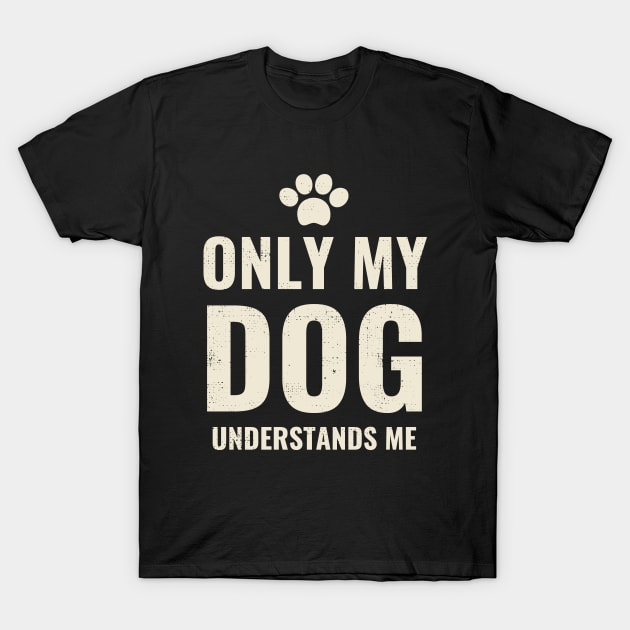 Only My Dog Understands Me - Pretty Dog Lover Design T-Shirt by Zen Cosmos Official